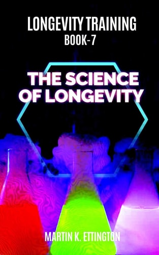 Longevity Training Book 7-The Science of Longevity The Personal Longevity Training Series