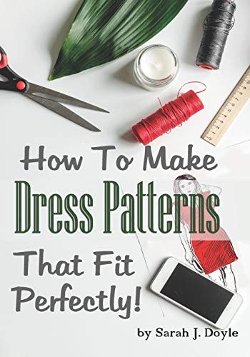 How to Make Dress Patterns That Fit Perfectly Illustrated Step-By-Step Guide for Easy Pattern Making