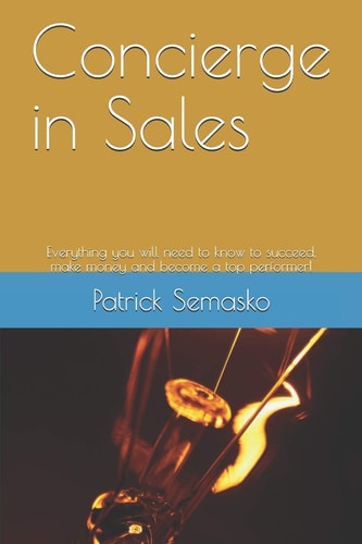 Concierge in Sales Everything You Will Need to Know to Succeed, Make Money and Become a Top Performer!