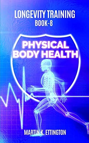 Longevity Training Book 8-Physical Body Health The Personal Longevity Training Series