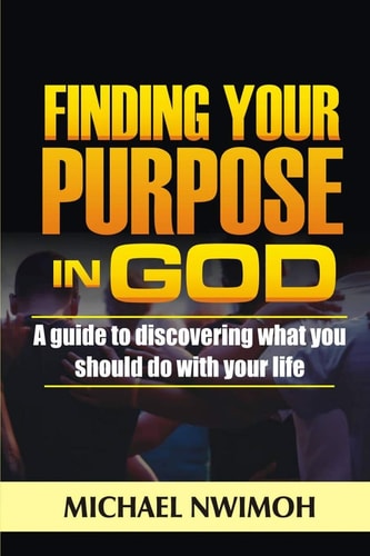 Finding Your Purpose in God A Guide to Discovering What You Should Do with Your Life