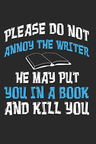 Please Do Not Annoy the Writer He May Put You in a Book and Kill You Author Writer