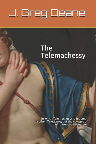 The Telemachessy by J. Greg Deane In Which Telemachus and His Step-Brother, Telegonos, Put the Voyages of Their Parent to Better Use