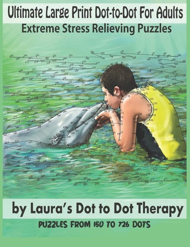 Ultimate Large Print Dot-to-Dot For Adults Extreme Stress Relieving Puzzles Puzzles From 150 to 726 Dots to Color