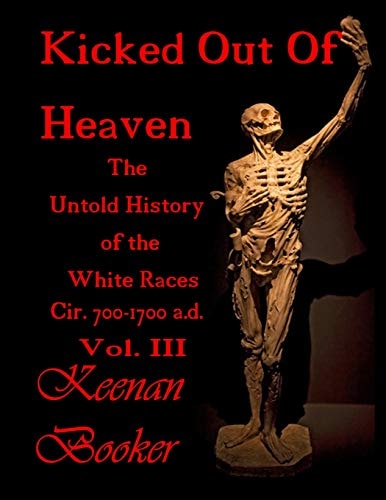 Kicked Out of Heaven Vol. III The Untold History of The White Races Cir. 700 - 1700 A.d.