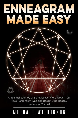 Enneagram Made Easy A Spiritual Journey of Self-Discovery to Uncover Your True Personality Type and Become the Healthy Version of Yourself