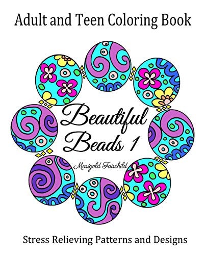 Adult and Teen Coloring Book Beautiful Beads 1: Stress Relieving Patterns and Designs: Flowers, Butterflys, Swirls: Necklaces, Bracelets and Beads.