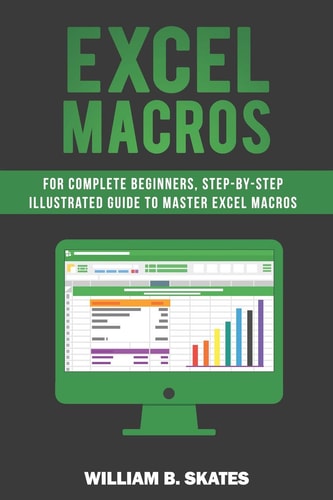 Excel Macros For Complete Beginners, Step-By-Step Illustrated Guide to Master Excel Macros