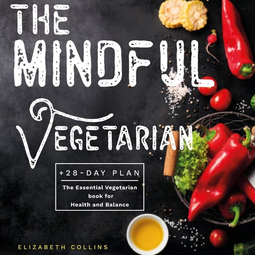 The Mindful Vegetarian A 28-Day Plan. The Essential Vegetarian Book for Health and Balance