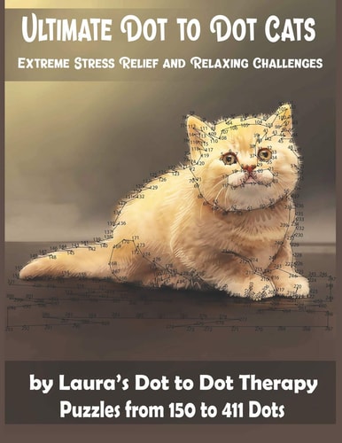 Ultimate Dot to Dot Cats Extreme Stress Relief and Relaxing Challenges Puzzles from 150 to 411 Dots Easy to Read Connect the Dots for Adults