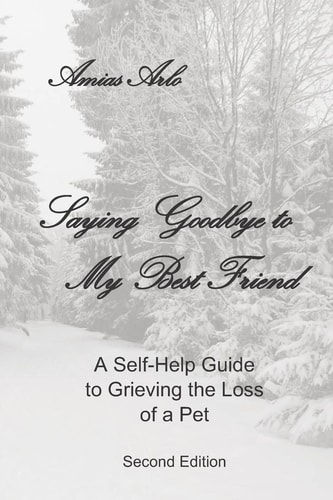 Saying Goodbye to My Best Friend A Self-Help Guide to Grieving the Loss of a Pet: II Edition