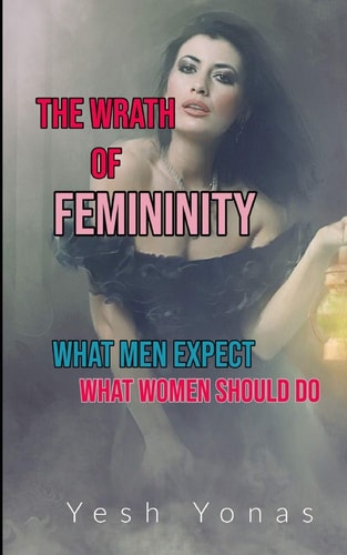 The Wrath of Femininity What Men Expect What Women Should Do