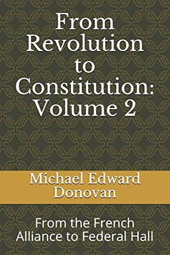 From Revolution to Constitution: Volume 2 From the French Alliance to Federal Hall