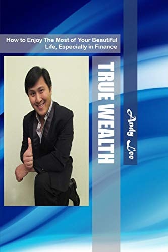 True Wealth How to Enjoy the Most of Your Beautiful Life, Especially in Finance