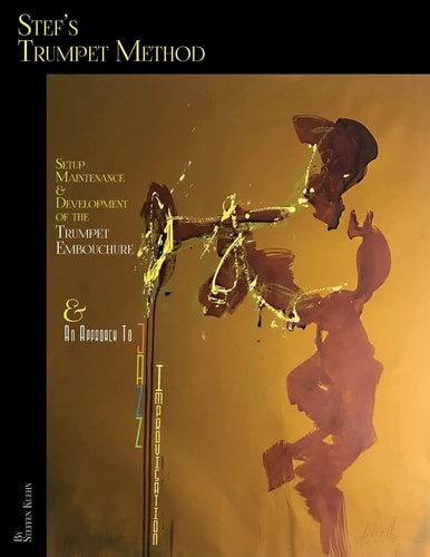 Stef's Trumpet Method Setup, Maintenance & Development of the Trumpet Embouchure & an Approach to Jazz Improvisation