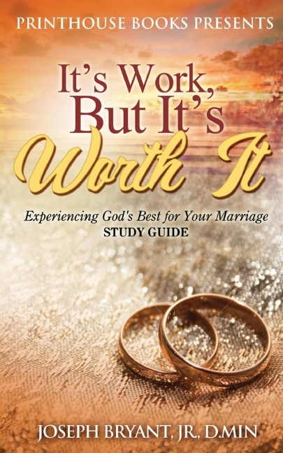 ITS WORK, BUT ITS WORTH IT!: Experiencing Gods Best for Your Marriage