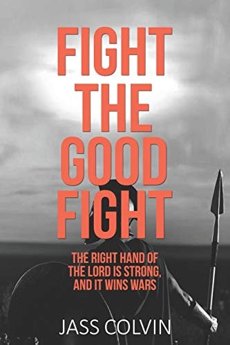 Fight the Good Fight The Right Hand of the Lord is Strong, and it Wins Wars