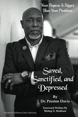 Saved, Sanctified, and Depressed Your Purpose is Bigger Than Your Problems