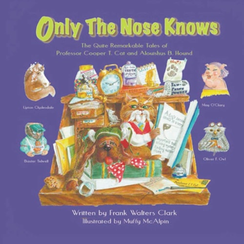 Only the Nose Knows The Quite Remarkable Tales of Professor Cooper T. Cat and Alousihus B. Hound