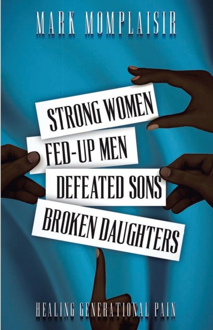 Strong Women, Fed-Up Men, Defeated Sons, Broken Daughters: Healing Generational Pain