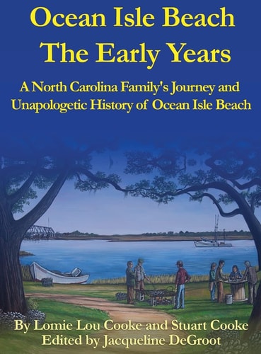 Ocean Isle Beach the Early Years A North Carolina Family's Journey and Unapologetic History of Ocean Isle Beach