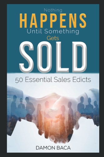 Nothing Happens Until Something Gets Sold 50 Sales Edicts