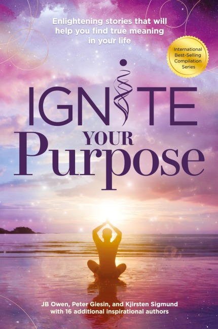 Ignite Your Purpose: Enlightening Stories That Will Help You Find True Meaning In Your Life