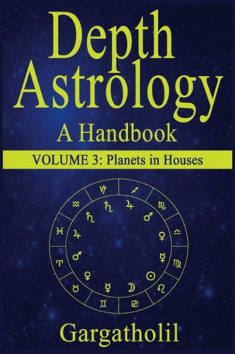 Depth Astrology An Astrological Handbook, Volume 3--Planets in Houses