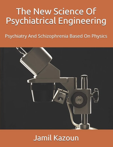 The New Science Of Psychiatrical Engineering Psychiatry and Schizophrenia Based On Physics