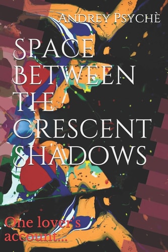 Space Between the Crescent Shadows One Lover's Account...