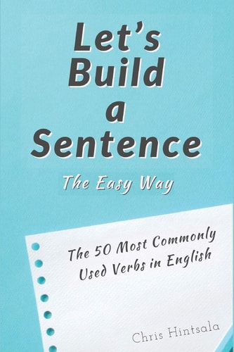 Let's Build a Sentence The Easy Way: The 50 Most Commonly Used Verbs in English