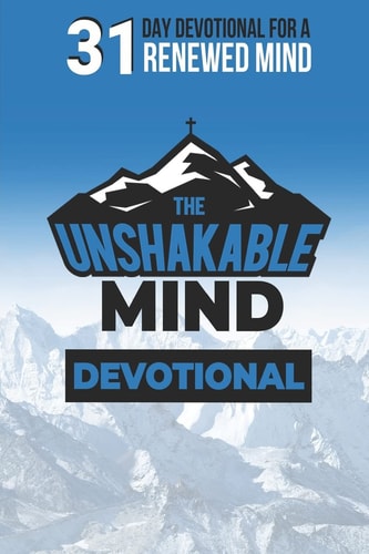 The Unshakable Mind Devotional Renewing Your Mind with Biblical Principles