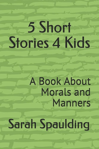 5 Short Stories 4 Kids A Book about Morals and Manners