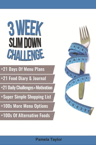 3 Week Slim Down Challenge Change Your Life, One Week at a Time.