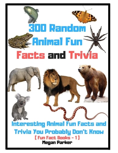 300 Random Animal Fun Facts and Trivia Interesting Animal Fun Facts and Trivia You Probably Don't Know (Fun Fact Books -1)