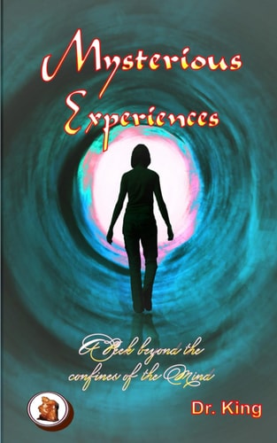 Mysterious Experiences A Peek Beyond the Confines of the Mind (New and Expanded Edition)