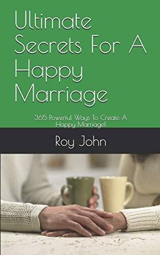 Ultimate Secrets For A Happy Marriage 365 Powerful Ways To Create A Happy Marriage!