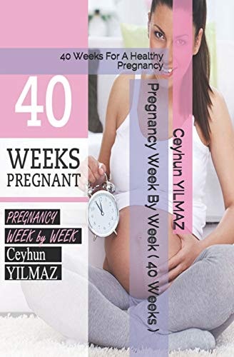 Pregnancy Week by Week ( 40 Weeks ) 40 Weeks for a Healthy Pregnancy