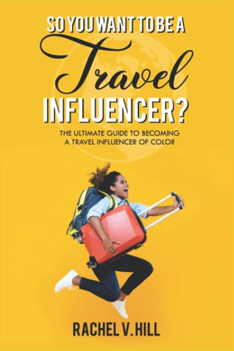 So You Want To Be A Travel Influencer? The Ultimate Guide To Becoming A Travel Influencer of Color