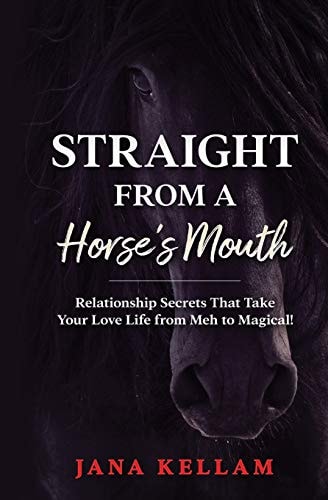Straight from a Horse's Mouth Relationship Secrets That Take Your Love Life from Meh to Magical