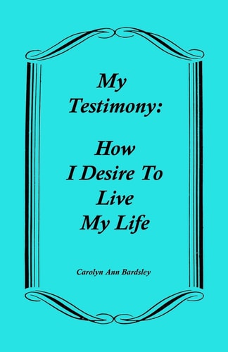 My Testimony How I Desire to Live My Life