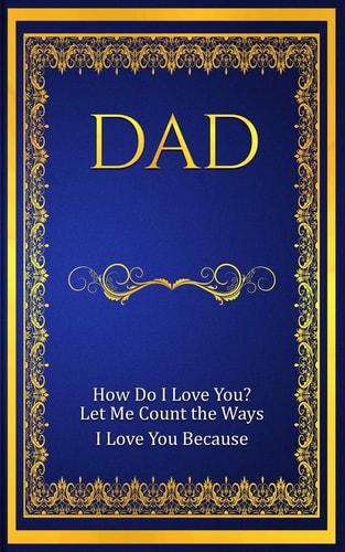 Dad How Do I Love You? Let Me Count The Ways: I Love You Because