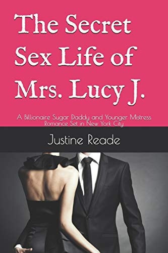 The Secret Sex Life of Mrs. Lucy J. A Billionaire Sugar Daddy and Younger Mistress Romance Set in New York City