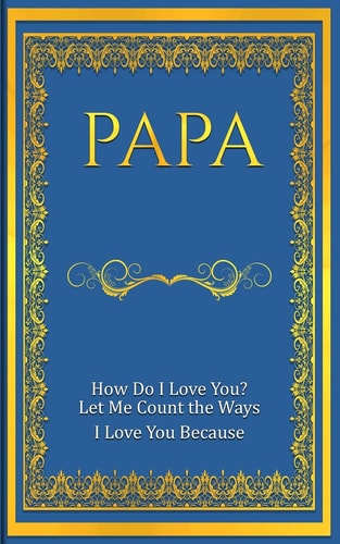 Papa How Do I Love You? Let Me Count The Ways: I Love You Because