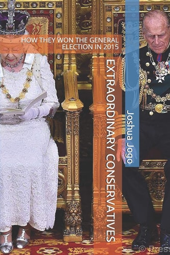 Extraordinary Conservatives How They Won the General Election In 2015