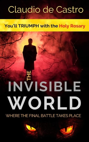 The Invisible World, Where the Final Battle Takes Place You Will Triumph with the Holy Rosary