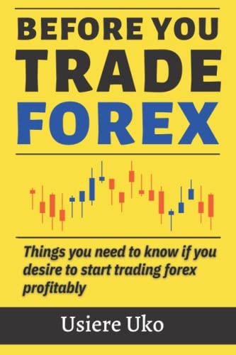 Before You Trade Forex Things You Need to Know If You Desire to Start Trading Forex Profitably