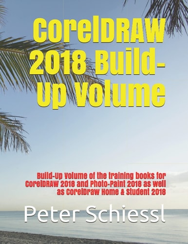 CorelDRAW 2018 Build-Up Volume Build-Up Volume of the Training Books for CorelDRAW 2018 and Photo-Paint 2018 as Well as CorelDraw Home & Student 2018