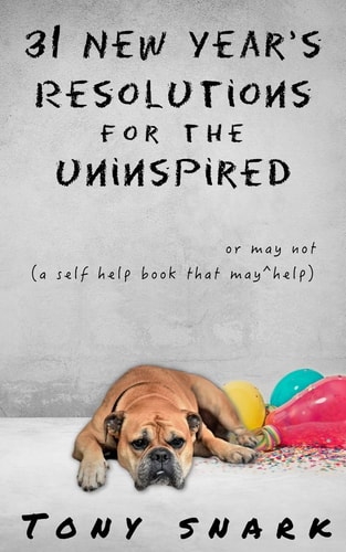 31 New Year's Resolutions for the Uninspired A Self Help Book That May Or May Not Help