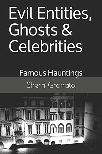 Evil Entities, Ghosts & Celebrities Famous Spirits & Hauntings